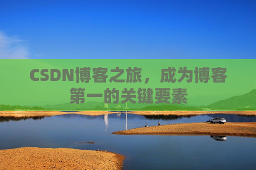 CSDN博客之旅，成为博客第一的关键要素